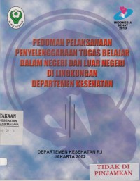 Pedoman Pelaksanaan Penyelenggaraan Tugas Belajar Dalam Negeri dan Luar Negeri di Lingkungan Departemen Kesehatan