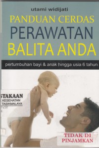 Panduan Cerdas Perawatan Balita Anda : pertumbuhan bayi & anak hingga usia 6 tahun