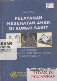 Buku Saku Pelayanan Kesehatan Anak di Rumah Sakit  : pedoman bagi Rumah Sakit Rujukan tingkat pertama di kabupaten/kota