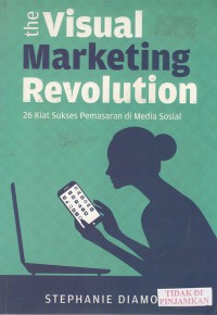 The visual marketing revolution : 26 kiat sukses pemasaran di media sosial