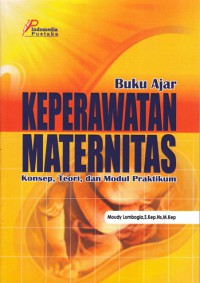 Buku ajar keperawatan maternitas : konsep, teori, dan modul praktikum