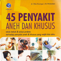 45 Penyakit Aneh Dan Khusus Seluk Beluk & Solusi Praktis terhadap Penyakit Aneh & Khusus yang Wajib Kita Tahu