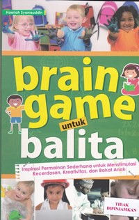Brain game untuk balita : inspirasi permainan sederhana untuk menstimulasi kecerdasan, kreativitas, dan bakat anak