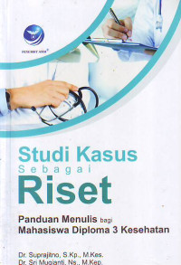 Studi Kasus Sebagai Riset Panduan Menulis Bagi Mahasiswa Diploma 3 Kesehatan