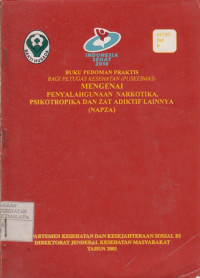Buku Pedoman Praktis Bagi Petugas ( PUSKESMAS ) Mengenai Penyalah Gunaan Narkotika Psikotropika dan Zat Adiktif Lainnya ( NAPZA )