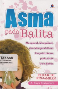 Asma pada Balita : mengenal, mengobati, dan mengendalikan penyakit asma pada anak usia balita (2011)
