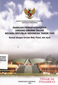 Panduan Pemasyarakatan Undang-Undang dasar Negara Republik Indonesia Tahun 1945 (Sesuai dengan urutan bab, pasal dan ayat)
