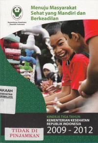 Menuju masyarakat sehat yang mandiri dan berkeadilan (kinerja tiga tahun kementerian kesehatan Republik Indonesia 2009-2012)