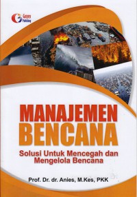 Manajemen bencana : solusi untuk mencegah dan mengelola bencana