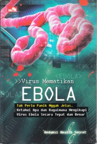 Virus mematikan ebola : tak perlu panik nggak jelas. ketahui apa dan bagaimana menyikapi virus ebola secara tepat dan benar