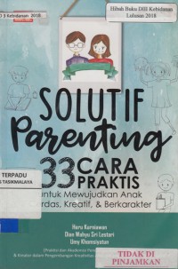 Solutif parenting : 33 cara praktis untuk mewujudkan anak cerdas, kreatif & berkarakter