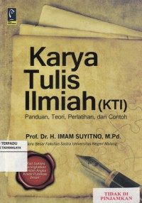 Karya Tulis Ilmiah (KTI) : panduan, teori, perlatihan, dan contoh.