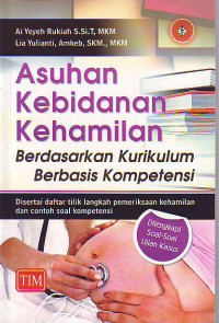 Asuhan kebidanan kehamilan berdasarkan kurikulum berbasis kompetensi: disertai daftar tilik langkah pemeriksaan kehamilan dan contoh soal kompetensi