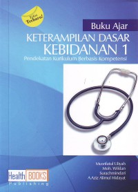 Buku ajar keterampilan dasar kebidanan 1: pendekatan kurikulum berbasis kompetensi