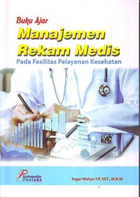 Buku ajar manajemen rekam medis pada fasilitas pelayanan kesehatan