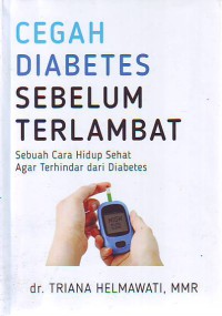 Cegah diabetes sebelum terlambat : sebuah cara hidup sehat agar terhindar dari diabetes