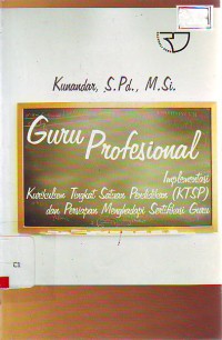 Image of Guru profesional: implementasi kurikulum tingkat satuan pendidikan (KTSP) dan persiapan menghadapi sertifikat guru