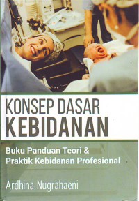 Konsep dasar kebidanan : buku panduan teori & praktik kebidanan profesional