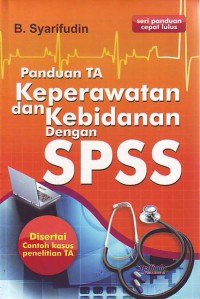 Panduan TA Keperawatan Dan Kebidanan Dengan SPSS Di Sertai Contoh Kasus Penelitian TA.