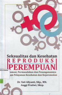 Image of Seksualitas dan kesehatan reproduksi perempuan promosi, permasalahan dan penanganannya dalam pelayanan kesehatan dan keperawatan