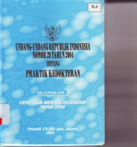 Undang-undang Republik Indonesia Nomor 29 Tahun 2004 Tentang Praktik Kedokteran : dilengkapi keputusan menteri kesehatan tahun 2004