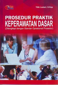 Prosedur praktik keperawatan dasar : dilengkapi standar oprasional prosedur