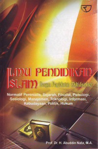 Ilmu pendidikan Islam: dengan pendekatan multidisipliner, normatif perenialis, sejarah, filsafat, psikologi, sosiologi, manajemen, teknologi, informasi, kebudayaan, politik, hukum
