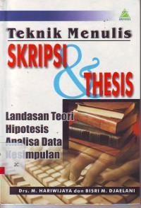 Teknik menulis skripsi & thesis: landasan reori, hipotesis, analisa data, kesimpulan