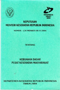 Keputusan Menteri Kesehatan Republik Indonesia Nomor: 128/MENKES/SK/II/2004 Tentang Kebijakan Dasar Pusat Kesehatan Masyarakat